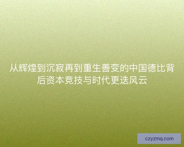 从辉煌到沉寂再到重生善变的中国德比背后资本竞技与时代更迭风云